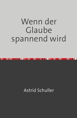 Wenn der Glaube spannend wird von Schuller,  Astrid