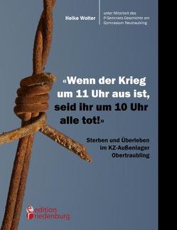 „Wenn der Krieg um 11 Uhr aus ist, seid ihr um 10 Uhr alle tot!“ – Sterben und Überleben im KZ-Außenlager Obertraubling von Wolter,  Heike