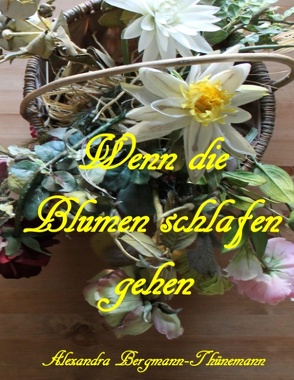 Wenn die Blumen schlafen gehen von Bergmann-Thünemann,  Alexandra