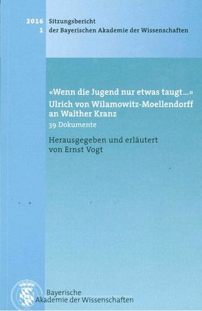 ‚Wenn die Jugend nur etwas taugt…‘ Ulrich von Wilamowitz-Moellendorff an Walther Kranz von Vogt,  Ernst