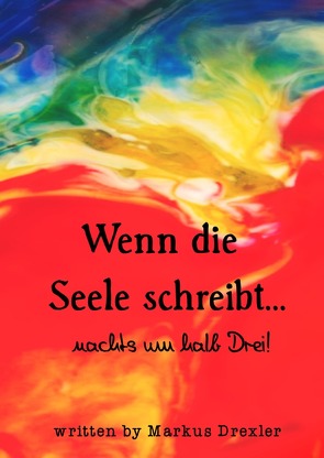 Wenn die Seele schreibt…nachts um halb Drei! von Drexler,  Markus