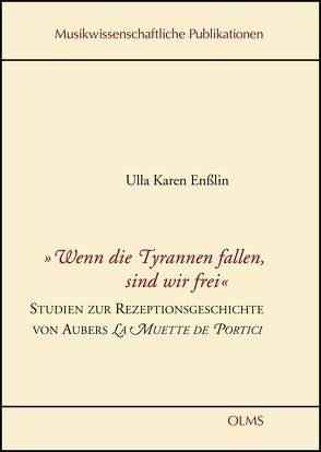 „Wenn die Tyrannen fallen, sind wir frei“ – Studien zur Rezeptionsgeschichte von Aubers La Muette de Portici von Enßlin,  Ulla Karen