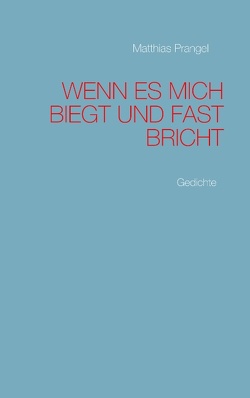 Wenn es mich biegt und fast bricht dann – geht es mich an von Prangel,  Matthias