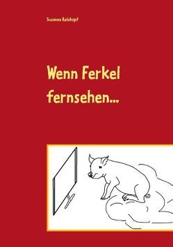 Wenn Ferkel fernsehen … von Reiskopf,  Susanna