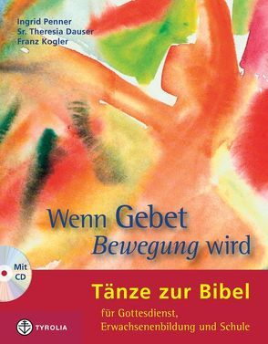 Wenn Gebet Bewegung wird von Dauser,  Theresia, Kogler,  Franz, Penner,  Ingrid