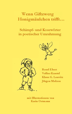 Wenn Giftzwerg Honigmäulchen trifft – Schimpf- und Kosewörter in poetischer Umrahmung von Ebert,  Rosel, Krastel,  Volker, Lonvitz,  Klaus G., Molzen,  Jürgen