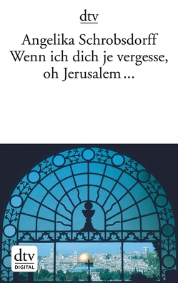Wenn ich dich je vergesse, oh Jerusalem … von Schrobsdorff,  Angelika