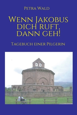 Wenn Jakobus dich ruft, dann geh! von Wald,  Petra