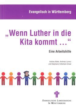 „Wenn Luther in die Kita kommt …“ von Abele,  Andrea, Lorenz,  Andreas, Vollertsen-Ünsal,  Stephanie