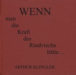 Wenn man die Kraft des Rindviechs hätte… von Klingler,  Arthur