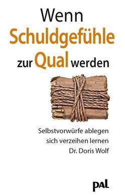 Wenn Schuldgefühle zur Qual werden von Wolf,  Doris