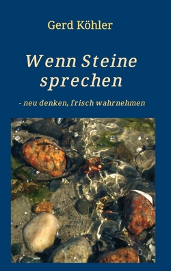 Wenn Steine sprechen – neu denken, frisch wahrnehmen von Köhler,  Gerd