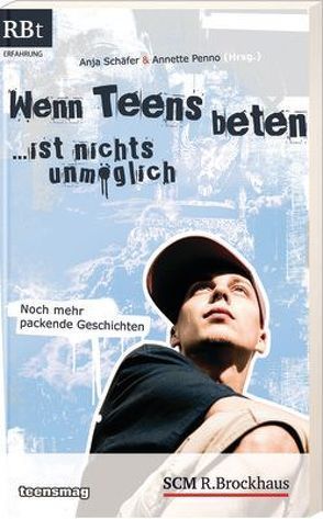 Wenn Teens beten … ist nichts unmöglich von Penno,  Annette, Schaefer,  Anja