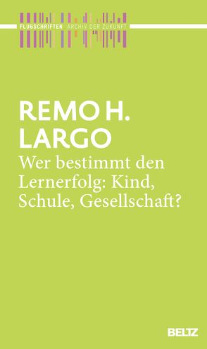 Wer bestimmt den Lernerfolg: Kind, Schule, Gesellschaft? von Kahl,  Reinhard, Largo,  Remo H.
