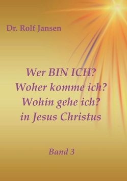 Wer BIN ICH? Woher komme ich? Wohin gehe ich? in Jesus Christus von Jansen,  Dr. Rolf