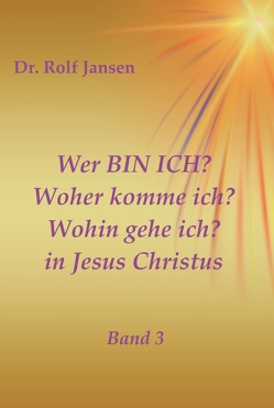 Wer BIN ICH? Woher komme ich? Wohin gehe ich? in Jesus Christus von Jansen,  Dr. Rolf