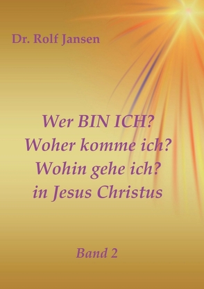 Wer BIN ICH? Woher komme ich? Wohin gehe ich? in Jesus Christus von Jansen,  Dr. Rolf