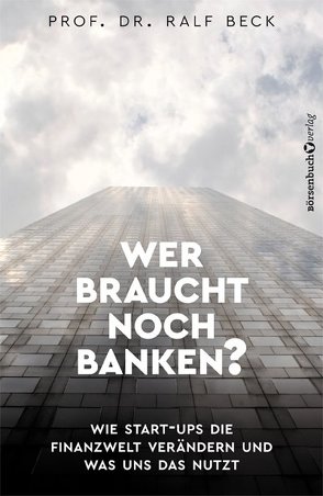 Wer braucht noch Banken? von Beck,  Prof. Dr. Ralf