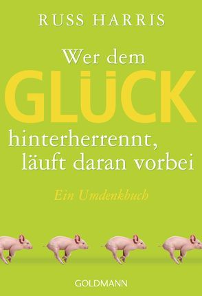 Wer dem Glück hinterherrennt, läuft daran vorbei von Harris,  Russ, Schuhmacher,  Maike, Schuhmacher,  Stephan