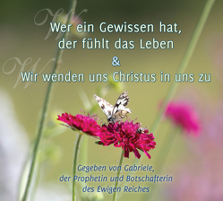 Wer ein Gewissen hat, der fühlt das Leben & Wir wenden uns Christus in uns zu von Gabriele