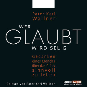 Wer glaubt wird selig von Wallner,  Pater Karl