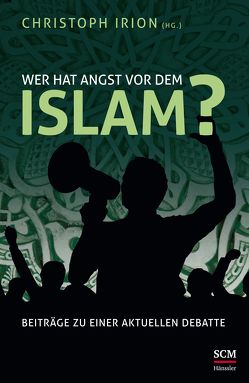 Wer hat Angst vor dem Islam? von Irion,  Christoph