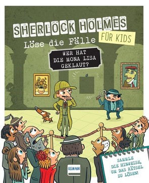 Wer hat die Mona Lisa geklaut? Sherlock Holmes für Kids – Löse die Fälle von Lebrun,  Sandra, Méhée,  Loïc, Neudert,  Anja