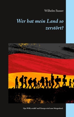 Wer hat mein Land so zerstört? von Susser,  Wilhelm