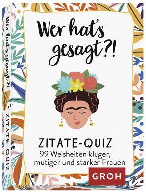 Wer hat’s gesagt?! 99 Weisheiten kluger, mutiger und starker Frauen von Groh Verlag