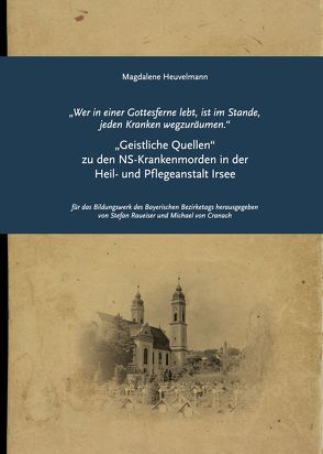 „Wer in einer Gottesferne lebt, ist im Stande, jeden Kranken wegzuräumen.“ von Dr. med. von Cranach,  Michael, Dr. Raueiser,  Stefan, Heuvelmann,  Magdalene