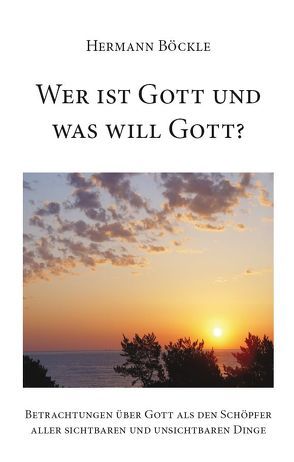 Wer ist Gott und was will Gott? von Böckle,  Hermann