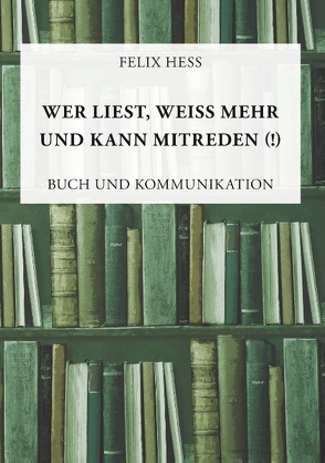 Wer liest, weiß mehr und kann mitreden von Hess,  Felix