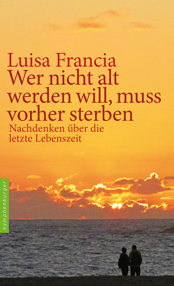 Wer nicht alt werden will, muss vorher sterben von Francia,  Luisa