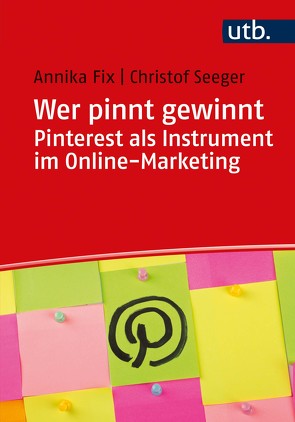 Wer pinnt gewinnt. Pinterest als Instrument im Online-Marketing von Fix,  Annika, Seeger,  Christof