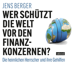 Wer schützt die Welt vor den Finanzkonzernen? von Berger,  Jens, Wolf,  Klaus B.