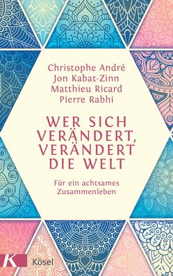 Wer sich verändert, verändert die Welt von André,  Christophe, Kabat-Zinn,  Jon, Liebl,  Elisabeth, Rabhi,  Pierre, Ricard,  Matthieu