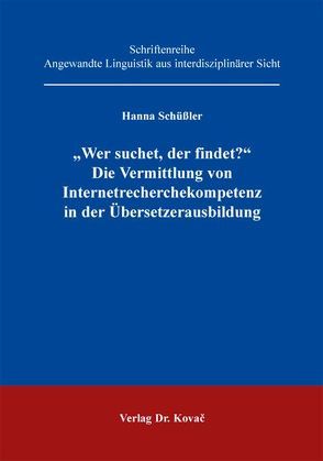 „Wer suchet, der findet?“ – Die Vermittlung von Internetrecherchekompetenz in der Übersetzerausbildung von Schüßler,  Hanna