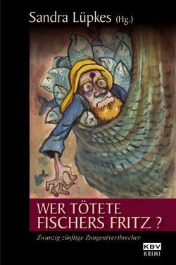 Wer tötete Fischers Fritz ? von Alberts,  Jürgen und Marita, Ehlers,  Jürgen, Eßer,  Angela, Feige,  Marcel, George,  Nina, Gerdes,  Peter, Gerlach,  Gunter, Jan Zweyer, Karr,  H.P, Kehrer,  Jürgen, Kramp,  Ralf, Kruse,  Tatjana, Lüpkes,  Sandra, Naber,  Sabina, Nesser,  Altura, Niermeyer,  Sandra, Schmid,  Niklaus, Venske,  Regula