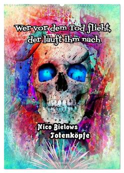 Wer vor dem Tod flieht, der läuft ihm nach – Nico Bielows Totenköpfe (Wandkalender 2024 DIN A2 hoch), CALVENDO Monatskalender von Bielow,  Nico