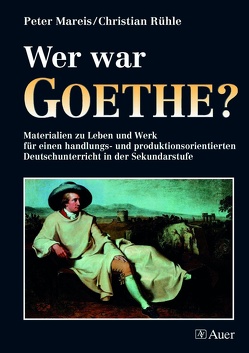 Wer war Goethe? von Mareis,  Peter, Rühle,  Christian