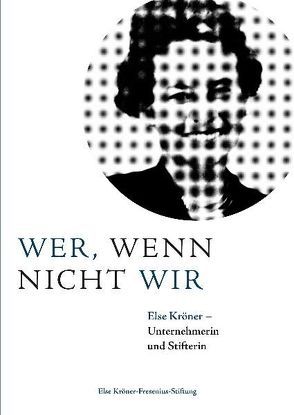 Wer, wenn nicht wir. Else Kröner – Unternehmerin und Stifterin von Kamp,  Michael, Neumann,  Florian