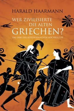 Wer zivilisierte die Alten Griechen? von Haarmann,  Harald