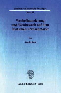 Werbefinanzierung und Wettbewerb auf dem deutschen Fernsehmarkt. von Rott,  Armin