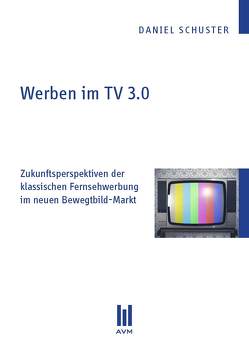 Werben im TV 3.0 von Schuster,  Daniel
