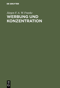Werbung und Konzentration von Franke,  Jürgen F. A. W.