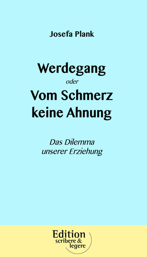 Werdegang oder Vom Schmerz keine Ahnung von Plank,  Josefa