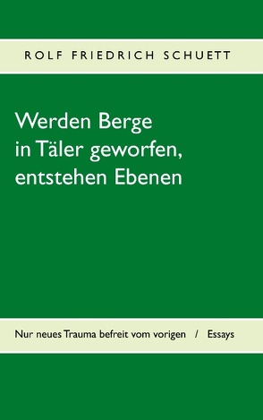 Werden Berge in Täler geworfen, entstehen Ebenen von Schuett,  Rolf Friedrich