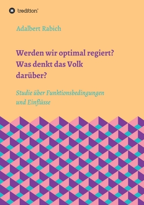 Werden wir optimal regiert? Was denkt das Volk darüber? von Rabich,  Adalbert