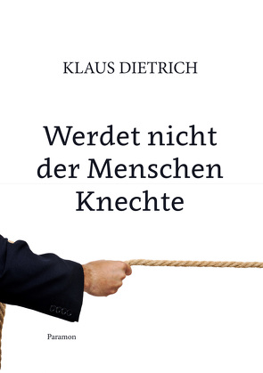 Werdet nicht der Menschen Knechte von Dietrich,  Klaus