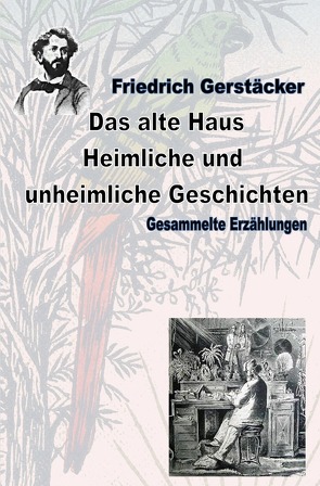 Werkausgabe Friedrich Gerstäcker Ausgabe letzter Hand / Das alte Haus. Heimliche und unheimliche Geschichten von Gerstäcker,  Friedrich